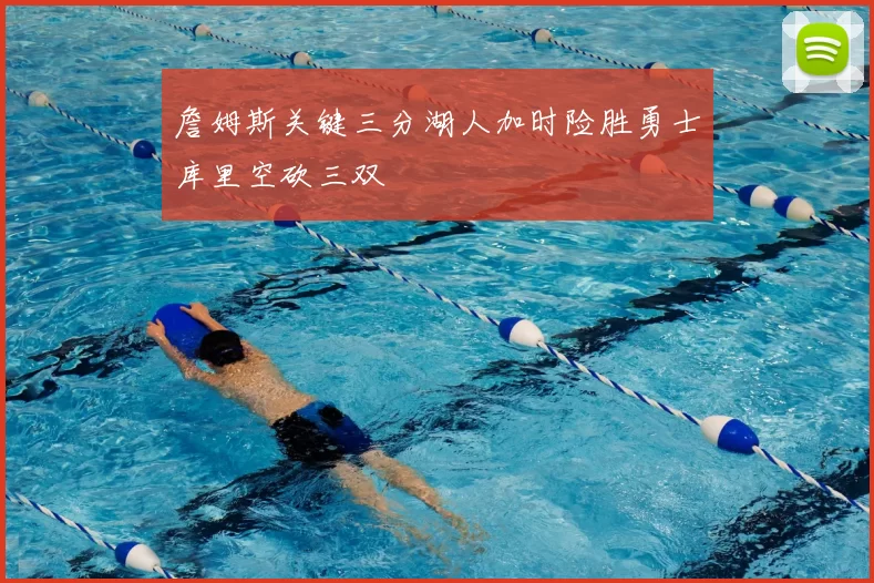 詹姆斯关键三分湖人加时险胜勇士库里空砍三双