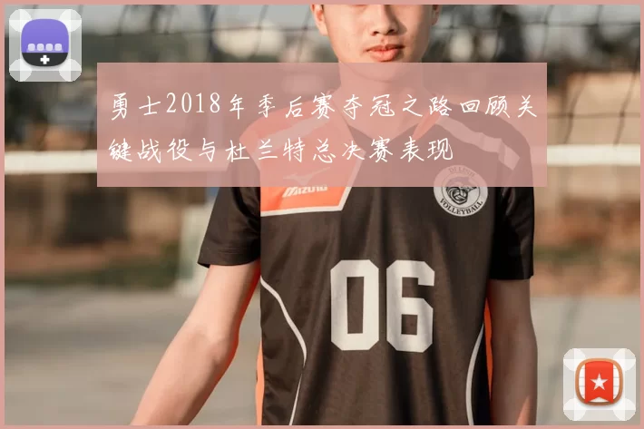 勇士2018年季后赛夺冠之路回顾关键战役与杜兰特总决赛表现