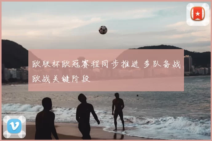 欧联杯欧冠赛程同步推进 多队备战欧战关键阶段