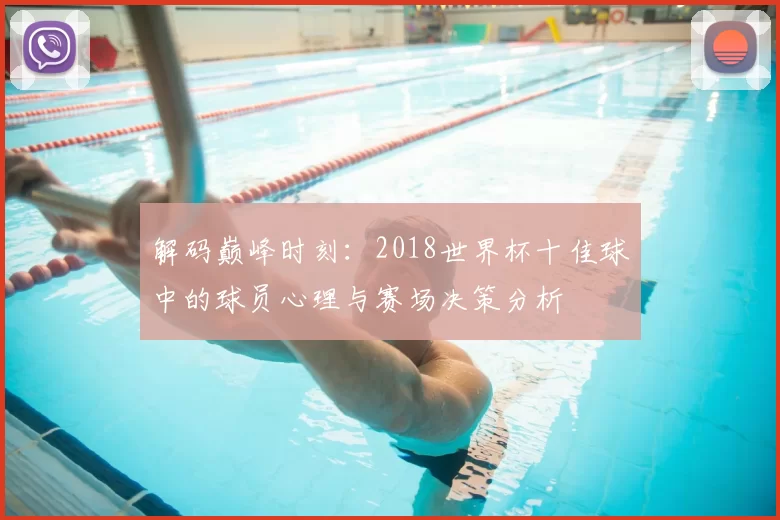 解码巅峰时刻:2018世界杯十佳球中的球员心理与赛场决策分析