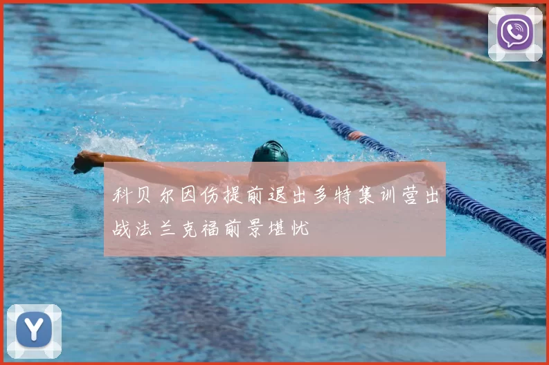 科贝尔因伤提前退出多特集训营出战法兰克福前景堪忧