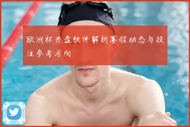 欧洲杯开盘软件解析赛程动态与投注参考方向