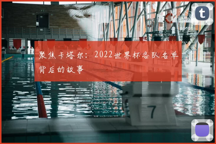 聚焦卡塔尔:2022世界杯各队名单背后的故事