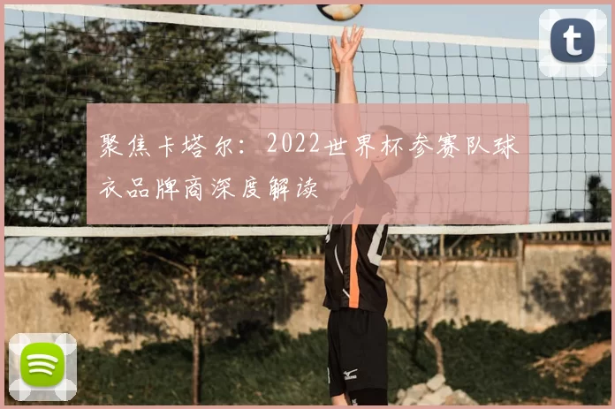 聚焦卡塔尔:2022世界杯参赛队球衣品牌商深度解读