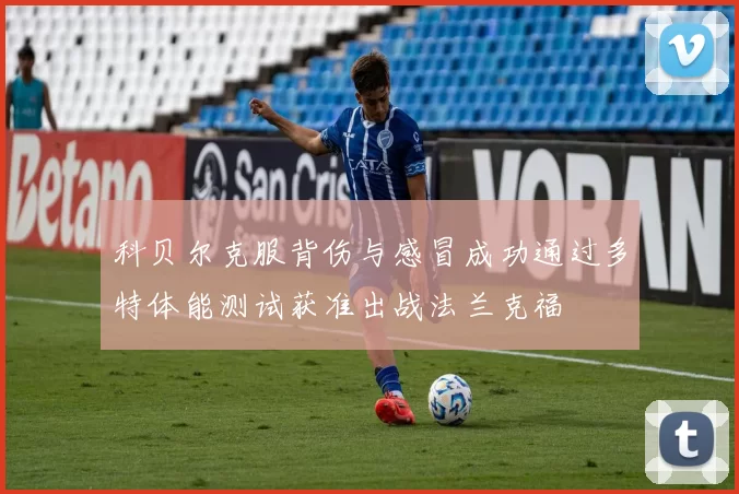 科贝尔克服背伤与感冒成功通过多特体能测试获准出战法兰克福