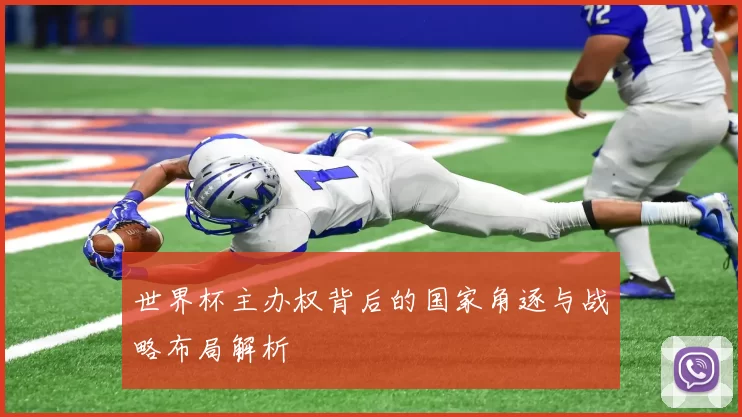 世界杯主办权背后的国家角逐与战略布局解析