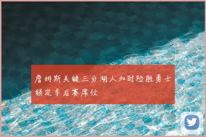 詹姆斯关键三分湖人加时险胜勇士锁定季后赛席位