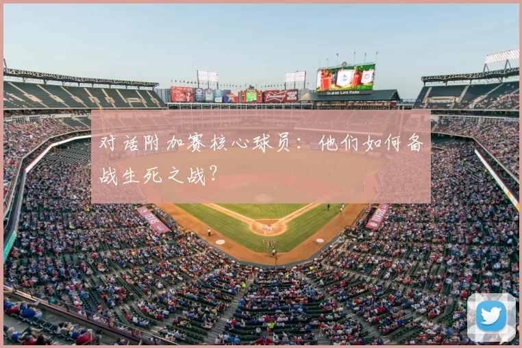 对话附加赛核心球员：他们如何备战生死之战？