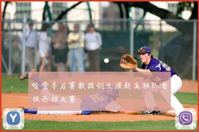 哈登季后赛数据创生涯新高助队晋级西部决赛